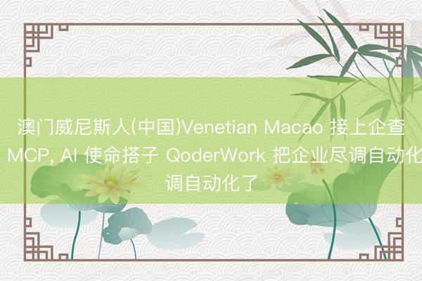 澳门威尼斯人(中国)Venetian Macao 接上企查查 MCP， AI 使命搭子 QoderWork 把企业尽调自动化了