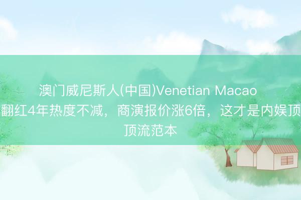 澳门威尼斯人(中国)Venetian Macao 王心凌翻红4年热度不减，商演报价涨6倍，这才是内娱顶流范本
